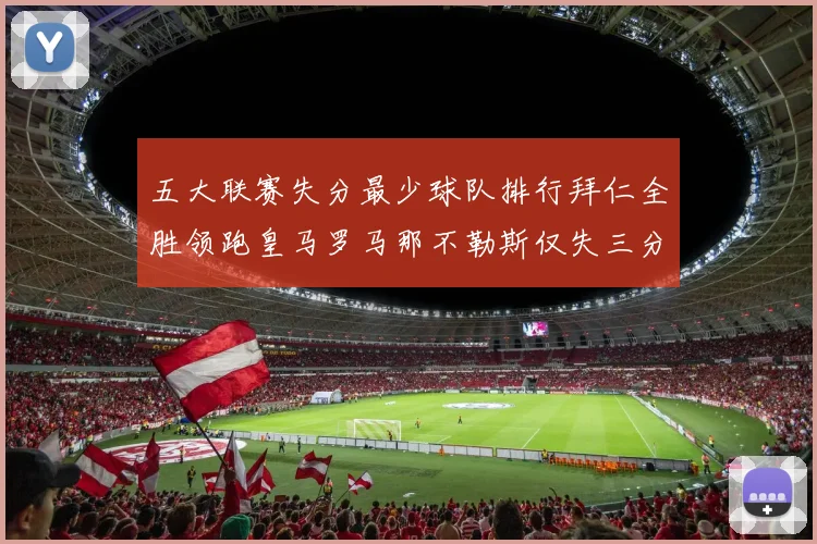 五大联赛失分最少球队排行拜仁全胜领跑皇马罗马那不勒斯仅失三分