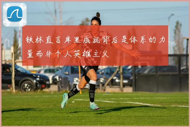 铁林直言库里成就背后是体系的力量而非个人英雄主义