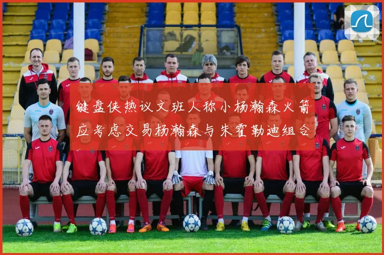 键盘侠热议文班人称小杨瀚森火箭应考虑交易杨瀚森与朱霍勒迪组合