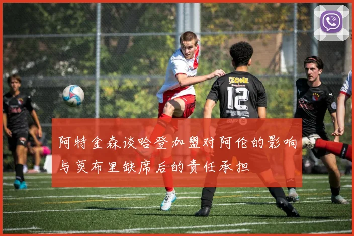 阿特金森谈哈登加盟对阿伦的影响与莫布里缺席后的责任承担